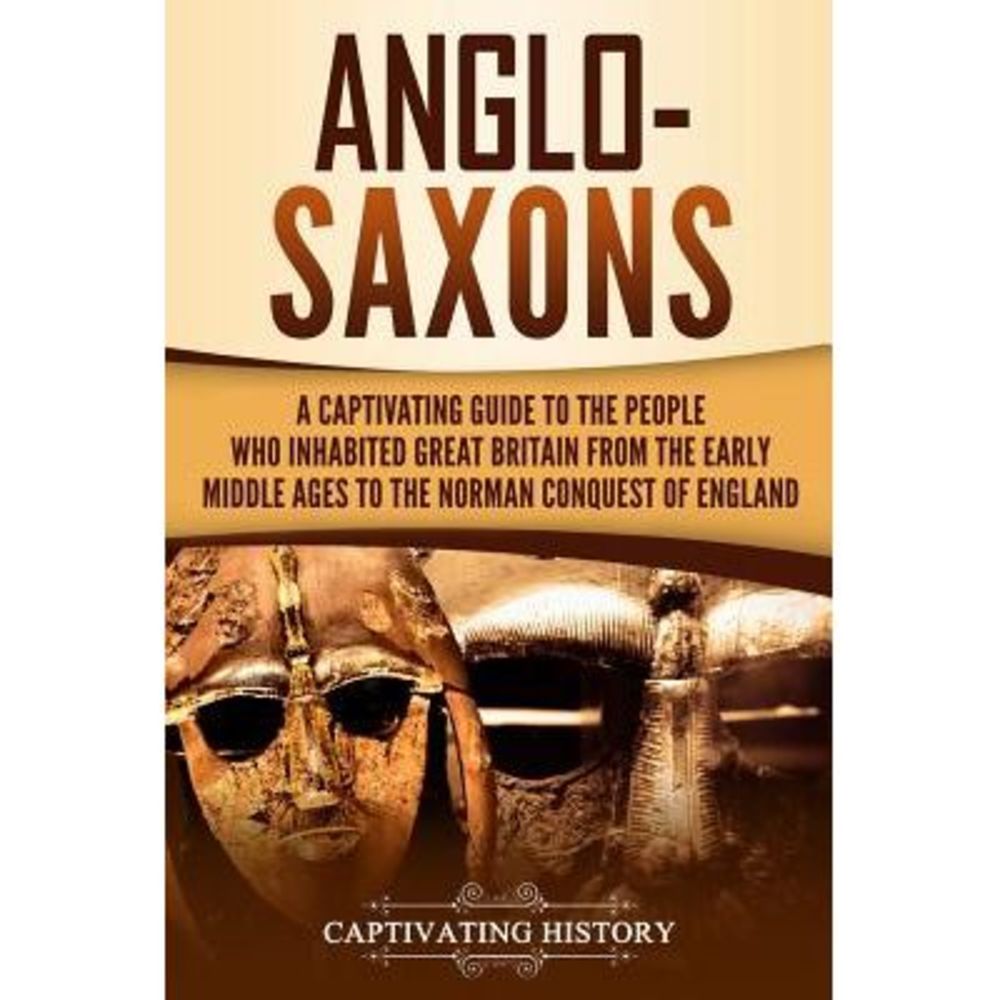 Anglo-Saxons: A Captivating Guide to the People Who Inhabited Great Britain from